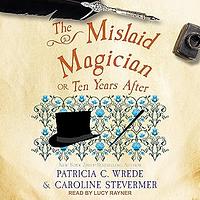The Mislaid Magician; or, Ten Years After by Caroline Stevermer, Patricia C. Wrede