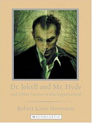 Dr. Jekyll and Mr. Hyde, and Other Stories of the Supernatural by Robert Louis Stevenson