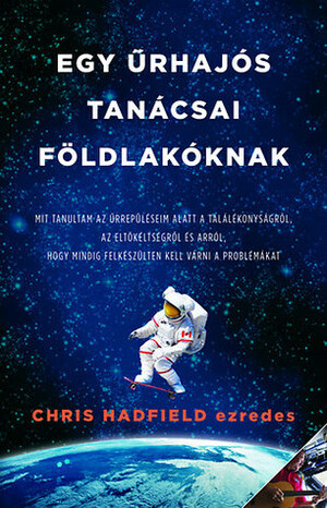 Egy űrhajós tanácsai földlakóknak by Chris Hadfield, Előd Both