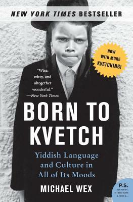 Born to Kvetch: Yiddish Language and Culture in All of Its Moods by Michael Wex