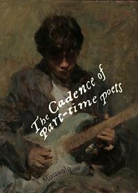 The Cadence of Part-time Poets  by 