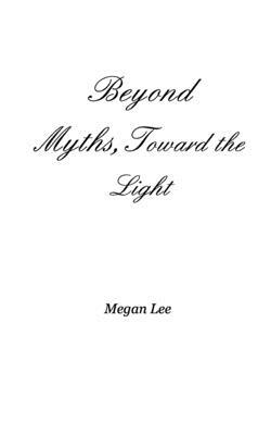 Beyond Myths, Toward the Light by Megan Lee