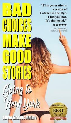 Bad Choices Make Good Stories: Going to New York by Oliver Markus Malloy