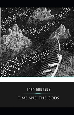 Time and the Gods Illustrated by Lord Dunsany