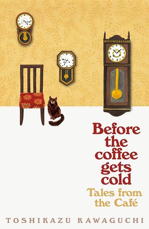 Before the Coffee Gets Cold (Tales for the Café) by Toshikazu Kawaguchi