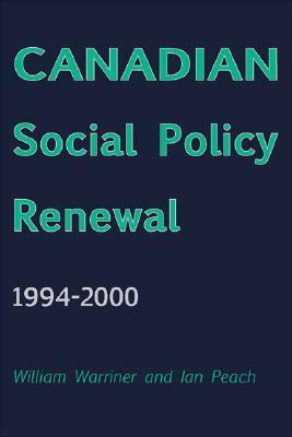 Canadian Social Policy Renewal, 1994-2000 by Ian Peach, William Warriner