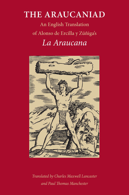The Araucaniad: A Version in English Poetry of Alonso de Ercilla y Zuniga's La Araucana by Alonso De Ercilla y. Zuniga