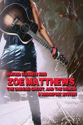 Zoe Matthews, the Undead Ghost, and the Demon by Heather Elizabeth King