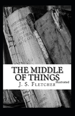 The Middle of Things Illustrated by J. S. Fletcher