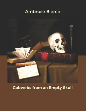 Cobwebs from an Empty Skull by Ambrose Bierce