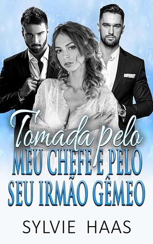 Tomada pelo meu Chefe e pelo seu Irmão Gêmeo by Sylvie Haas