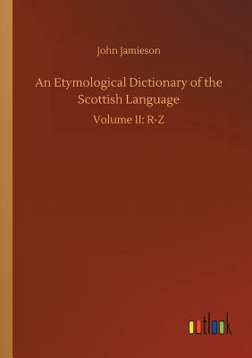 An Etymological Dictionary of the Scottish Language by John Jamieson