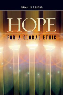 Hope for a Global Ethic: Shared Principles in Religious Scriptures by Brian Lepard