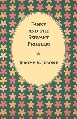 Fanny and the Servant Problem by Jerome K. Jerome