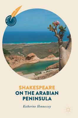 Shakespeare on the Arabian Peninsula by Katherine Hennessey