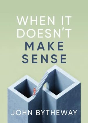 When it Doesn't Make Sense by John Bytheway