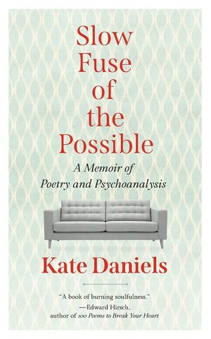 Slow Fuse of the Possible: A Memoir of Poetry and Psychoanalysis by Kate Daniels