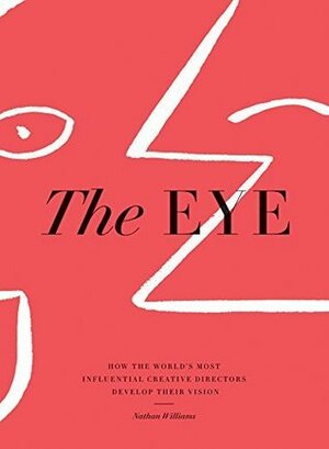 The Eye: How the World's Most Influential Creative Directors Develop Their Vision by Nathan Williams