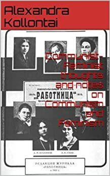 Communist-Feminist thoughts and notes on Communism and Feminism by P.J. Haney, Alexandra Kollontai