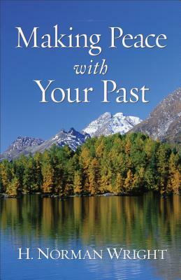 Making Peace with Your Past by H. Norman Wright