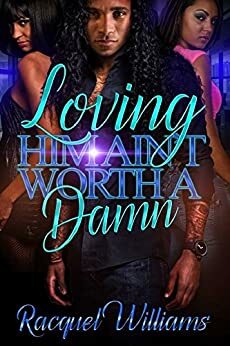 Loving Him, Ain't Worth A Damn by Racquel Williams