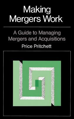 Making Mergers Work: A Guide to Managing Mergers and Acquisitions by Price Pritchett