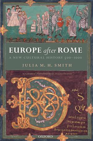 Europe After Rome: A New Cultural History 500-1000 by Julia M.H. Smith