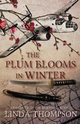 The Plum Blooms in Winter: Inspired by a Gripping True Story from World War II's Daring Doolittle Raid by Linda Thompson