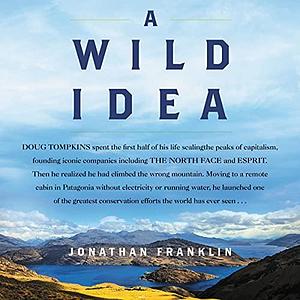 A Wild Idea: The True Story of Douglas TompkinsThe Greatest Conservationist by Jonathan Franklin, Jonathan Franklin