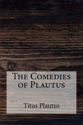 The Comedies of Plautus by Plautus