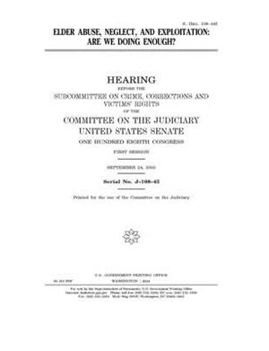 Elder abuse, neglect, and exploitation: are we doing enough? by United States Congress, United States Senate, Committee on the Judiciary (senate)