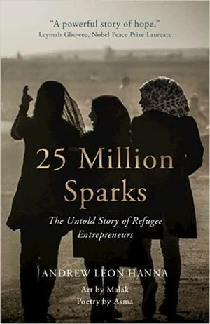 25 Million Sparks: The Untold Story of Refugee Entrepreneurs by Andrew Leon Hanna