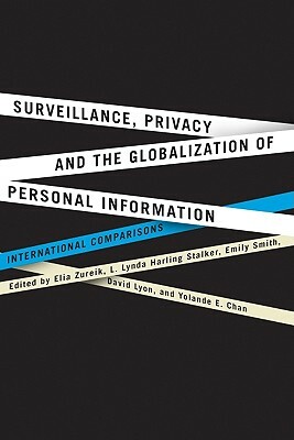 Surveillance, Privacy, and the Globalization of Personal Information: International Comparisons by Elia Zureik, Lynda Harling Stalker, Emily Smith