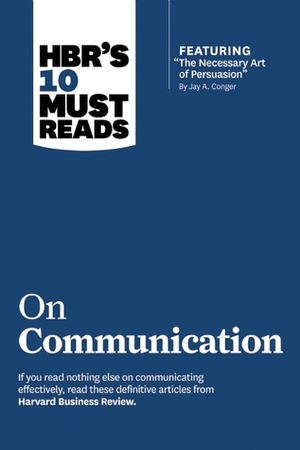 HBR's 10 Must Reads on Communication (with featured article “The Necessary Art of Persuasion,” by Jay A. Conger) by Harvard Business School Press