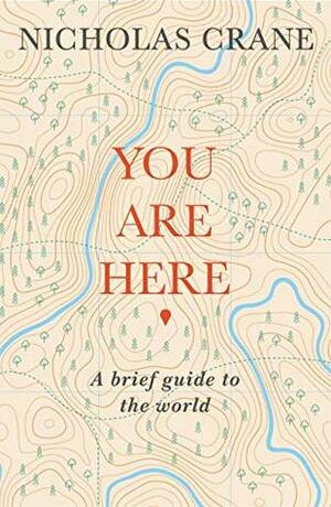 You Are Here: A Brief Guide to the World by Nicholas Crane
