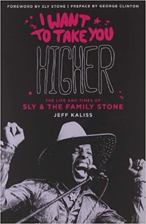 I Want to Take You Higher & Updated: The Life and Times of Sly & the Family Stone by Jeff Kaliss
