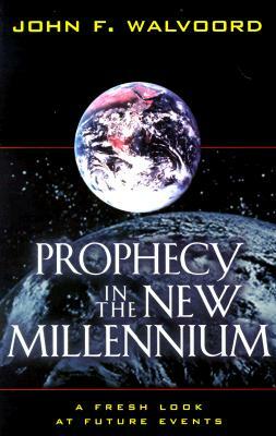 Prophecy in the New Millennium: A Fresh Look at Future Events by John F. Walvoord