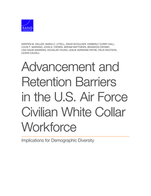 Advancement and Retention Barriers in the U.S. Air Force Civilian White Collar Workforce: Implications for Demographic Diversity by Maria C. Lytell, Kirsten M. Keller, David Schulker