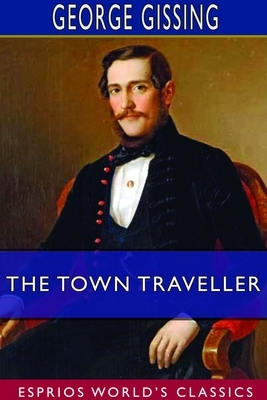 The Town Traveller (Esprios Classics) by George Gissing