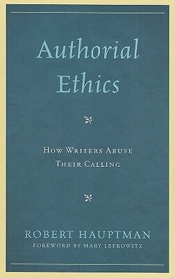 Authorial Ethics: How Writers Abuse Their Calling by Robert Hauptman