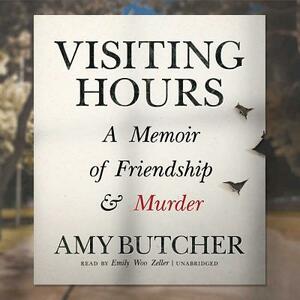 Visiting Hours: A Memoir of Friendship and Murder by Amy Butcher