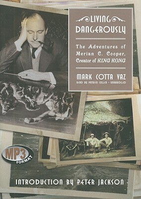 Living Dangerously: The Adventures of Merian C. Cooper, Creator of King Kong by Mark Cotta Vaz