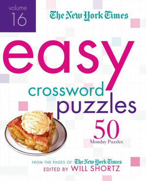The New York Times Easy Crossword Puzzles Volume 16: 50 Monday Puzzles from the Pages of The New York Times by Will Shortz, The New York Times