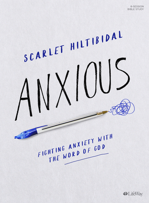 Anxious - Bible Study Book: Fighting Anxiety with the Word of God by Scarlet Hiltibidal