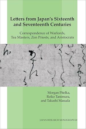 Letters from Japan's Sixteenth and Seventeenth Centuries by Takashi Masuda, Morgan Pitelka, Reiko Tanimura