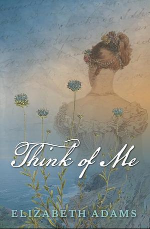 Think of Me: A Highly Irregular Pride & Prejudice Variation by Elizabeth Adams, Elizabeth Adams