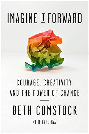 Imagine It Forward by Beth Comstock, Beth Comstock, Tahl Raz