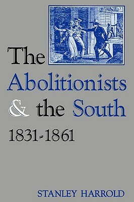 The Abolitionists and the South, 1831-1861 by Stanley Harrold