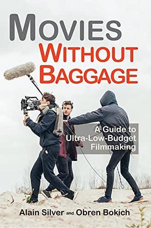 Movies Without Baggage: A Guide to Ultra-low-budget Filmmaking by Obren Bokich, Alain Silver