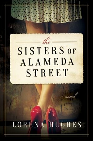 The Sisters of Alameda Street by Lorena Hughes